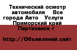 Технический осмотр автомобиля. - Все города Авто » Услуги   . Приморский край,Партизанск г.